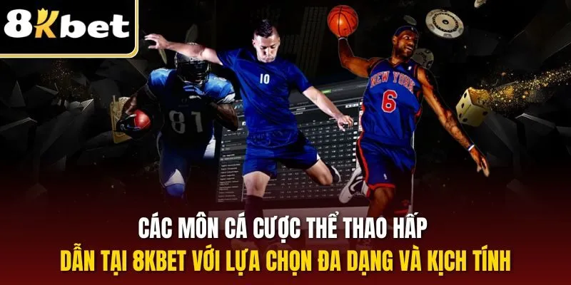 Thể Thao 8KBET | Sân Chơi Cá Cược Online Đỉnh Cao 2025 3 Các môn cá cược thể thao hấp dẫn tại 8KBET với lựa chọn đa dạng và kịch tính