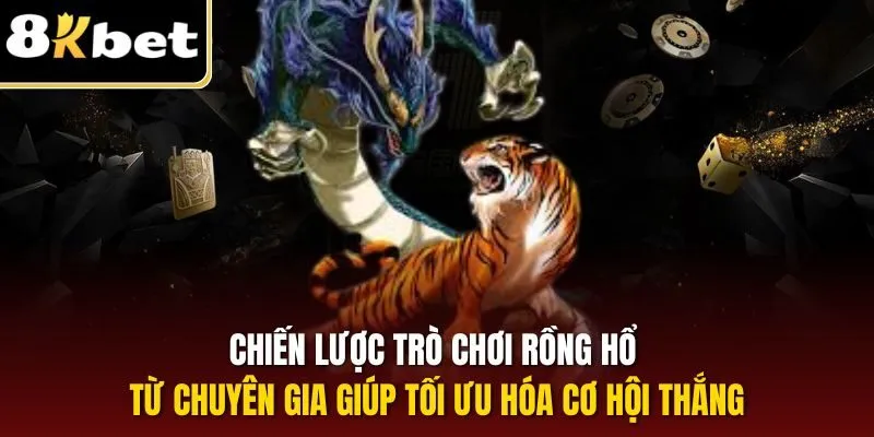 Trò Chơi Rồng Hổ – Trò Chơi Bài Kịch Tính, Săn Thưởng Đỉnh Cao 2025 3 Chiến lược trò chơi Rồng Hổ từ chuyên gia giúp tối ưu hóa cơ hội thắng