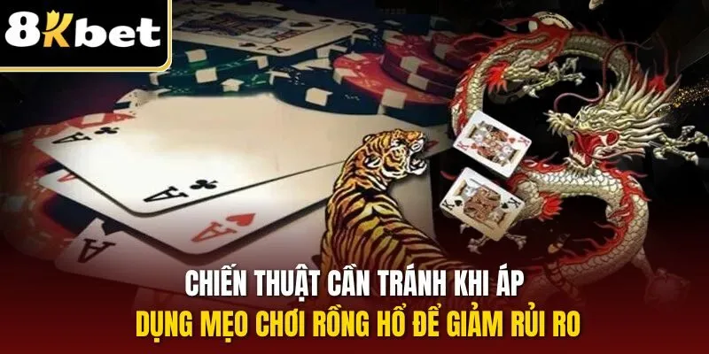 Mẹo Chơi Rồng Hổ – Bật Mí Cách Đặt 1 Thắng Lớn Gấp 10 3 Chiến thuật cần tránh khi áp dụng mẹo chơi Rồng Hổ để giảm rủi ro