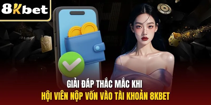 Nạp Tiền 8KBET| Chỉ Dẫn Quy Trình Tăng Vốn Chi Tiết 2025 3 Giải đáp thắc mắc khi hội viên nộp vốn vào tài khoản 8KBET
