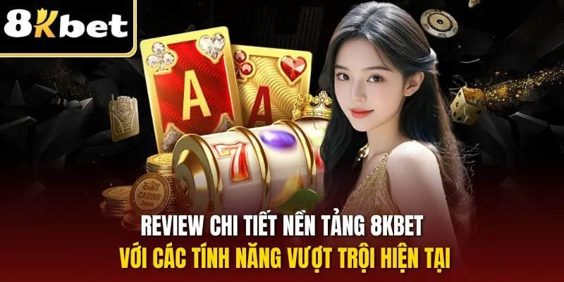 Trang Chủ 25 Review chi tiết nền tảng 8KBET với các tính năng vượt trội hiện tại