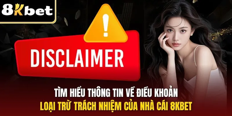 Miễn Trừ Trách Nhiệm 8KBET| Cập Nhật Quy Định Trọng Yếu 2025 1 Tìm hiểu thông tin về điều khoản loại trừ trách nhiệm của nhà cái 8KBET