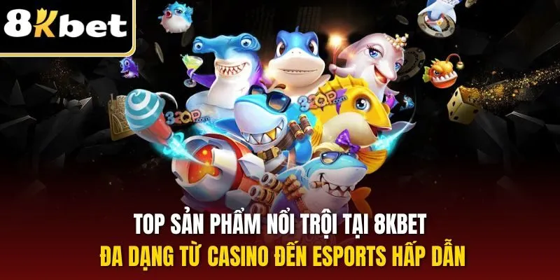 Trang Chủ 27 Top sản phẩm nổi trội tại 8KBET đa dạng từ casino đến esports hấp dẫn